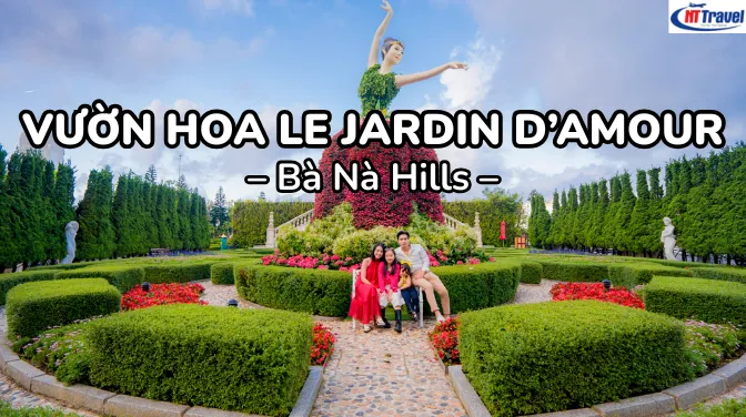 Vườn Hoa Le Jardin D’Amour Không Gian Lãng Mạn Chuẩn Châu Âu Tại Bà Nà Hills