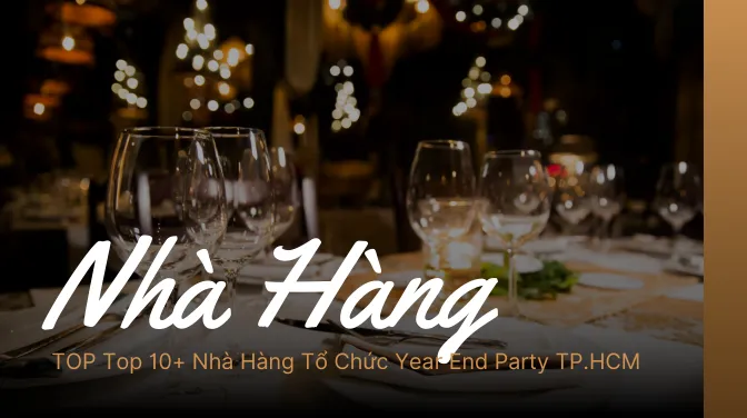 Top 10+ Nhà Hàng Tổ Chức Year End Party TP.HCM
