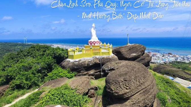 Chùa Linh Sơn Phú Quý: Ngôi Cổ Tự "Lưng Tựa Núi - Mặt Hướng Biển" Đẹp Nhất Đảo