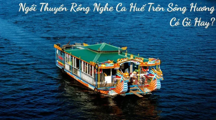Ngồi Thuyền Rồng Nghe Ca Huế Trên Sông Hương Có Gì Hay? Một Đêm Làm "Vua" Giữa Dòng Hương Giang
