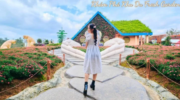 Khám Phá Khu Du Lịch Fresh Garden: Ngọn Đồi Hoa Khổng Lồ & Cổng Trời Âu Giữa Lòng Đà Lạt